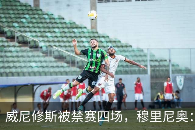 威尼修斯被禁赛四场，穆里尼奥：我如果是他，我就离开这里了